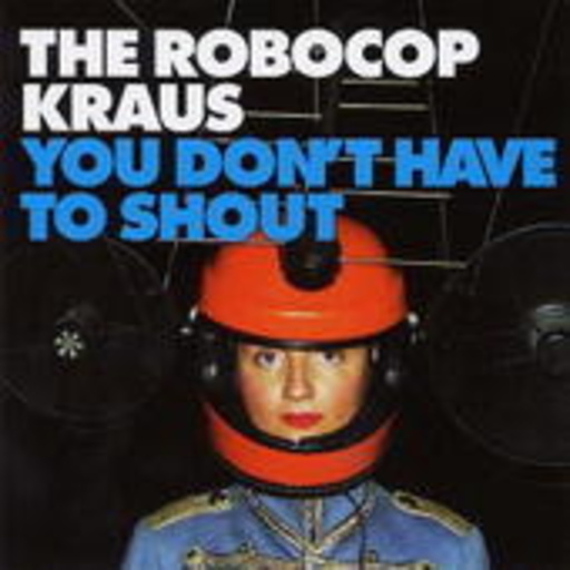 The Robocop Kraus – You Don't Have To Shout