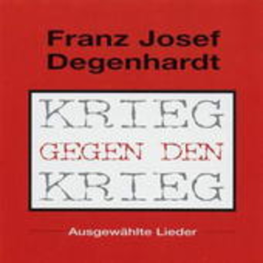 Franz Josef Degenhardt – Krieg gegen den Krieg