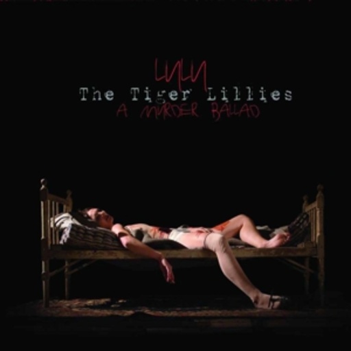 Tiger Lillies – Lulu - A Murder Ballad