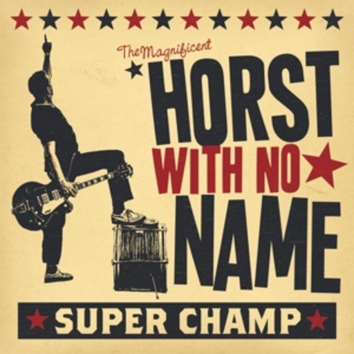 Horst With No Name – Super Champ