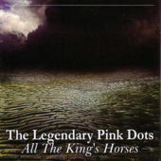The Legendary Pink Dots – All The King's Horses