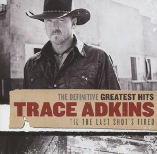 Trace Adkins – Til the Last Shot's Fired - The Definitive Greatest Hits
