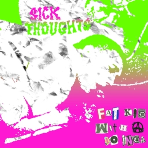 Sick Thoughts – Fat Kid With A 10 Inch