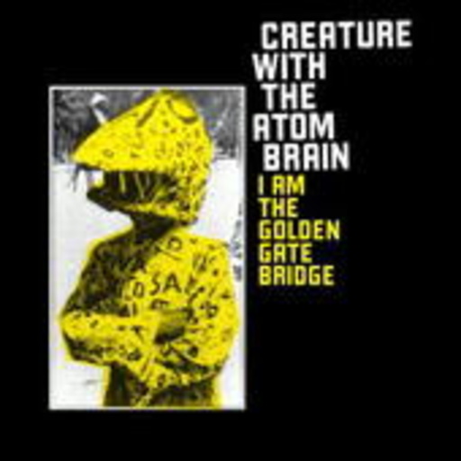 Creature With The Atom Brain – I Am The Golden Gate Bridge