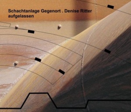 Schachtanlage Gegenorder & Denise Ritter – Aufgelassen