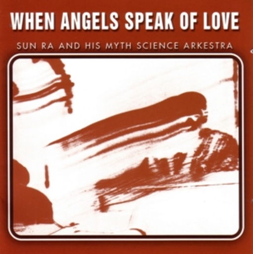 Sun Ra And His Myth Science Arkestra – When Angels Speak Of Love