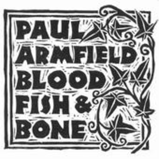 Paul Armfield – Blood, Fish & Bone