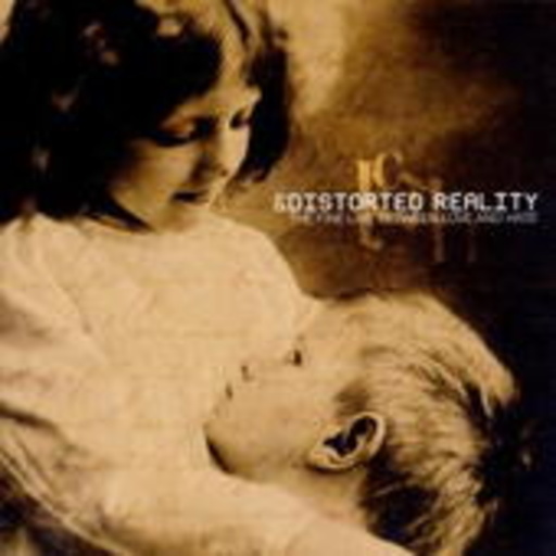 Distorted Reality – The Fine Line Between Love And Hate