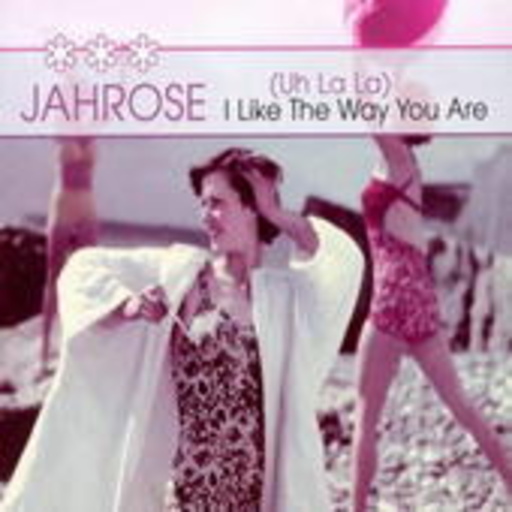 Jahrose – ( Uh La La) I Like The Way You Are