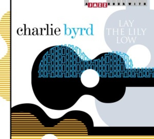 Charlie Byrd – Lay The Lily Low