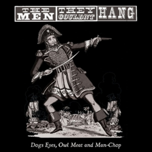 The Men They Couldn't Hang – Dogs Eyes, Owl Meat And Man-Chop
