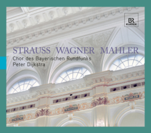 Peter Dijkstra/Chor des Bayerischen Rundfunks – Strauss - Wagner - Mahler