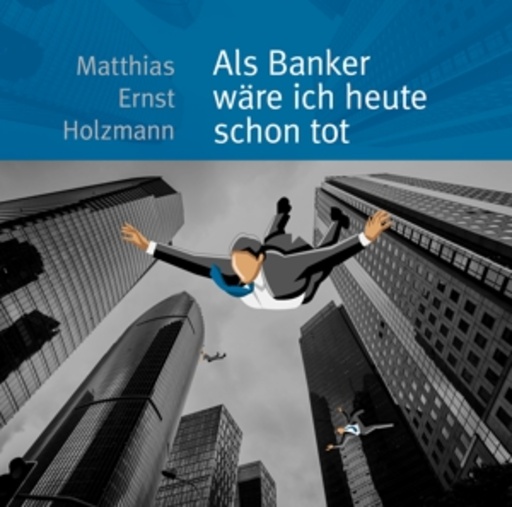 Matthias Ernst Holzmann – Als Banker wäre ich heute schon tot