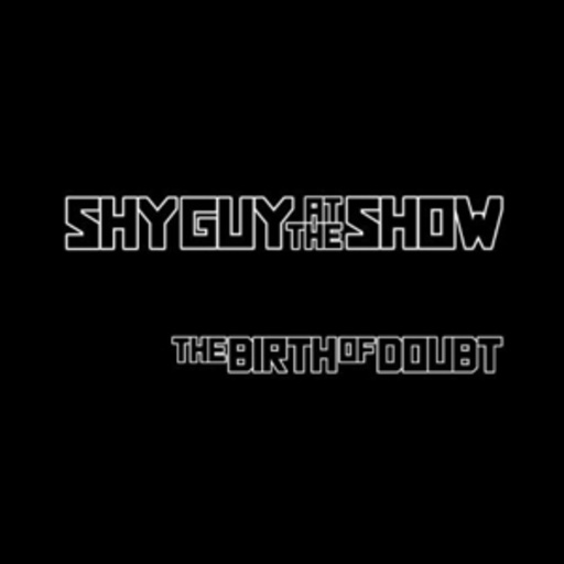 Shy Guy At The Show – Birth Of Doubt