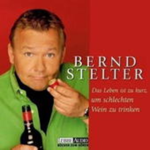 Bernd Stelter – Das Leben ist zu kurz um schlechten Wein zu trinken