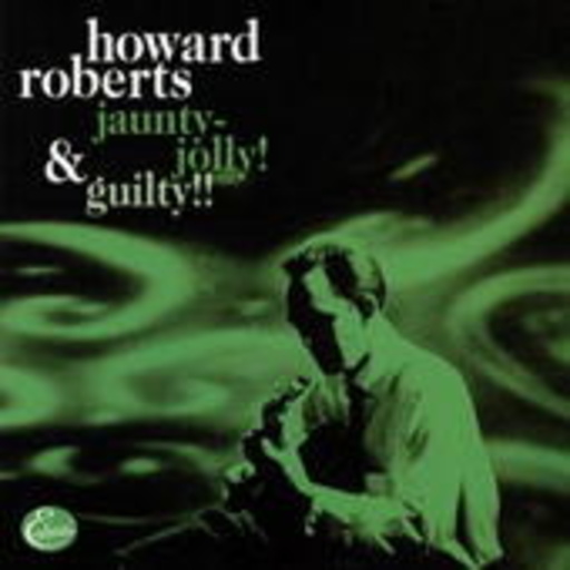 Howard Roberts – Jaunty-Jolly! & Guilty!