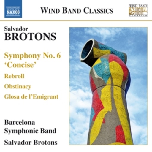 Salvador Brotons/Barcelona Symphonic Band – Symphony No. 6 'Concise'/Rebroll/Obstinacy/Glosa De L'Emigrant