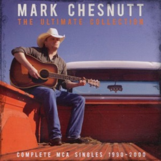 Mark Chesnutt – The Ultimate Collection: Complete MCA Singles 1990-2000