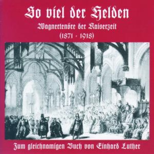 So viel der Helden – Wagnertenöre der Kaiserzeit
