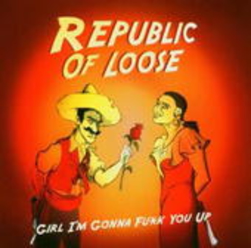 Republic Of Loose – Girl I'm Gonna Fuck You Up