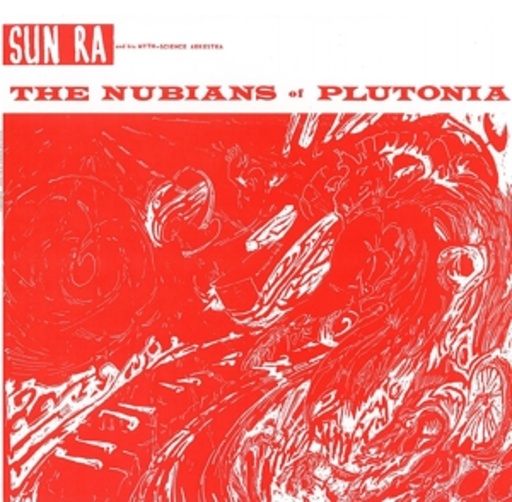 Sun Ra And His Myth Science Arkestra – The Nubians Of Plutonia