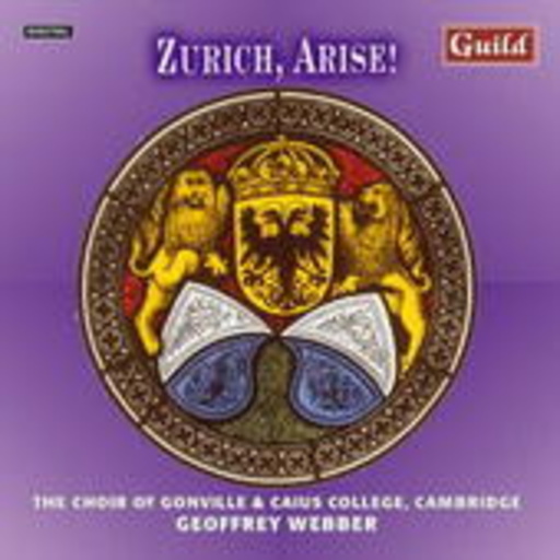 Geoffrey Webber/The Choir Of Gonville & Caius College – Zurich, Arise!