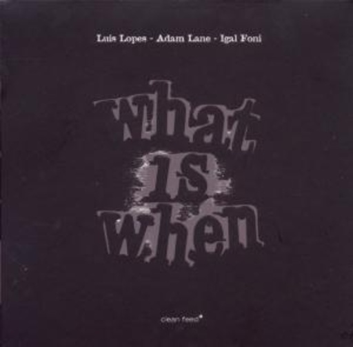Luis Lopes/Lane/Foni – What Is When