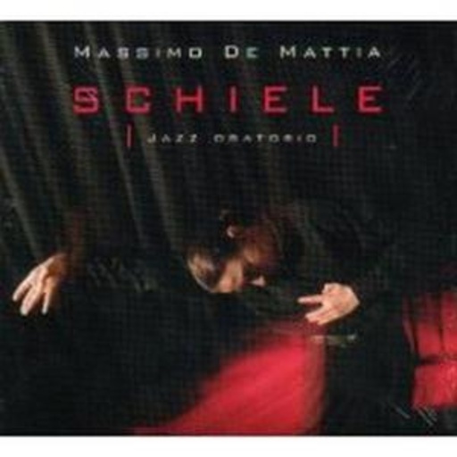 Massimo De Mattia – Schiele - Jazz Oratorio