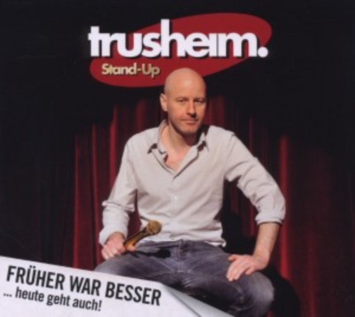 Trusheim. – Früher war besser ... heute geht auch!