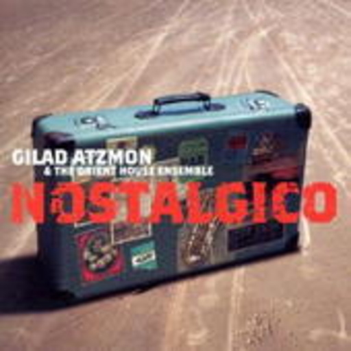 Gilad Atzmon & Oriental House Ensemble – Nostalgico