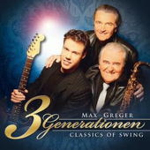 Max Greger – 3 Generationen - Classics Of Swing
