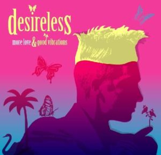 Desireless – More Love & Good Vibrations