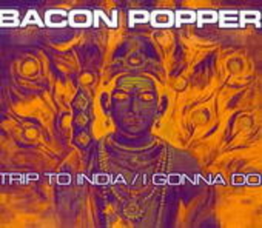 Bacon Popper – Trip To India/I Gonna Do