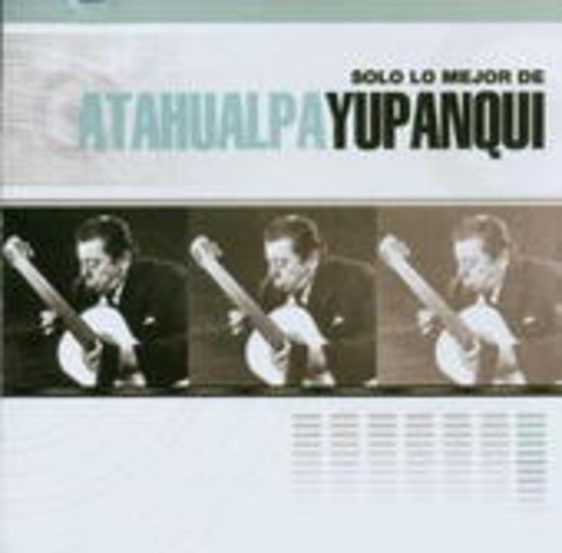 Atahualpa Yupanqui – Solo Lo Mejor