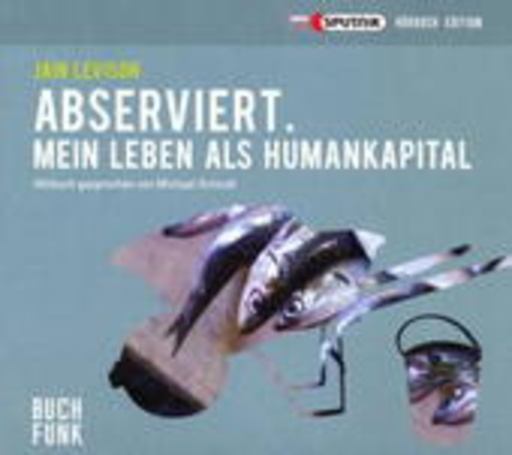 Michael Schrodt – Abserviert. Mein Leben als Humankapital