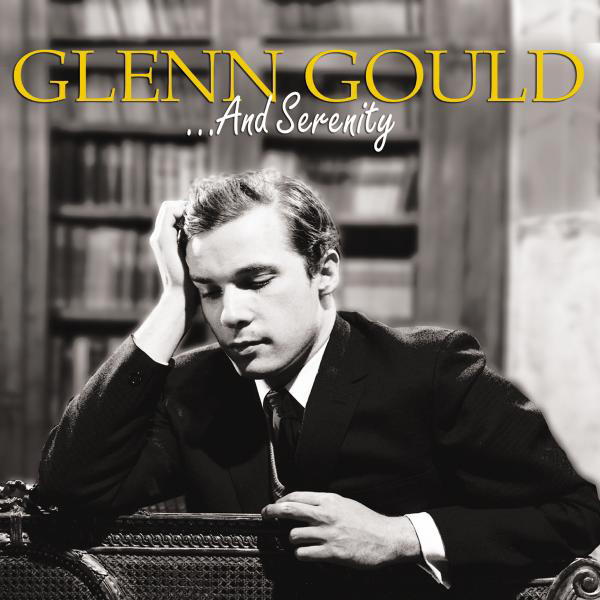 Glenn Gould – ... And Serenity