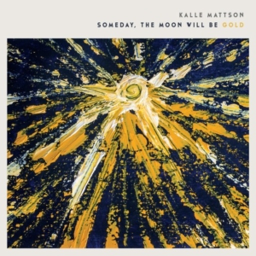 Kalle Mattson – Someday, The Moon Will Be Gold