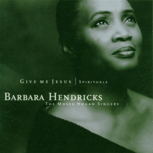 Barbara Hendricks/The Moses Hogan Singers – Give Me Jesus/Spirituals