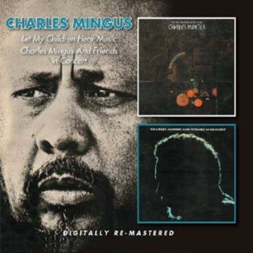 Charles Mingus – Let My Children Hear Music/Charles Mingus And Friends/In Concert
