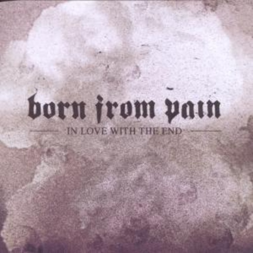 Born From Pain – In Love With The End