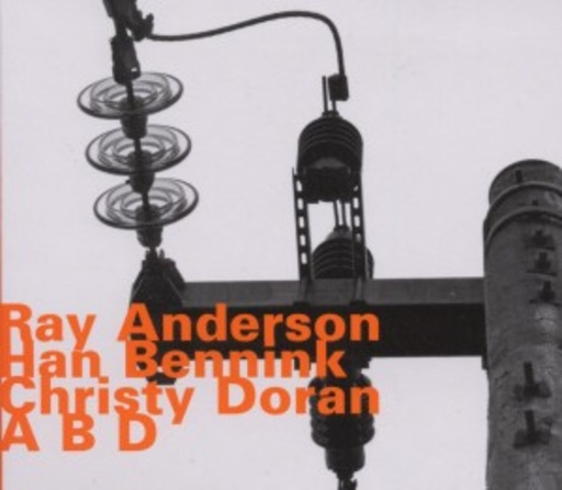 Ray Anderson/Han Bennink/Christy Doran – A B D