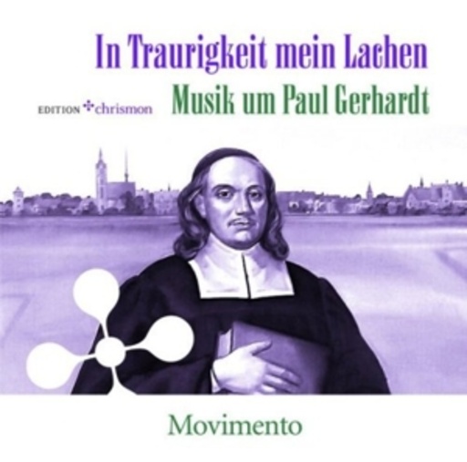Ensemble Movimento – In Traurigkeit mein Lachen: Musik um Paul Gerhardt
