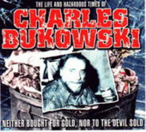 Charles Bukowski – The Life And Hazardous Times Of Charles Bukowski