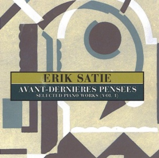 Erik Satie – Avant, Dernieres, Pensees, Selected Piano