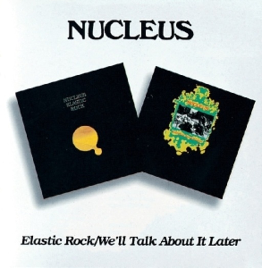 Nucleus – Elastic Rock/We'll Talk About It Later