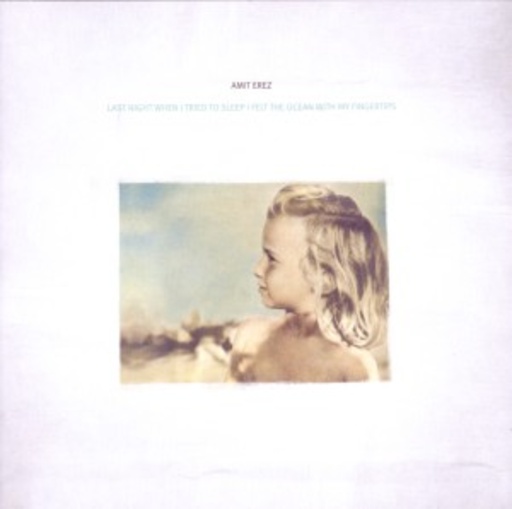 Amit Erez – Last Night When I Tried To Sleep I Felt The Ocean With My Fingertips