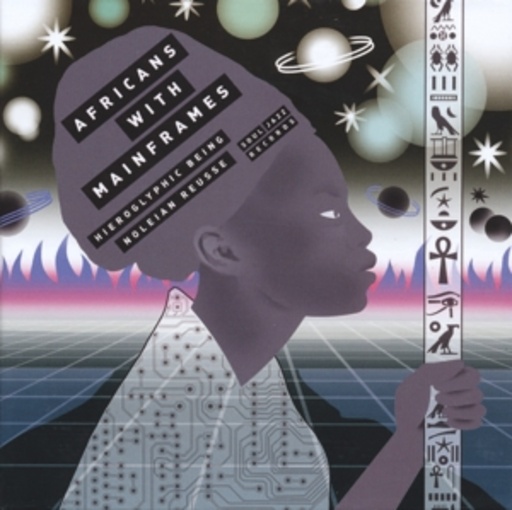 Africans With Mainframes – K.M.T. - Hieroglyphic Being & Noleian Reusse