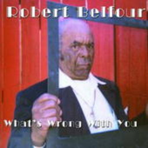 Robert Belfour – What's Wrong With You