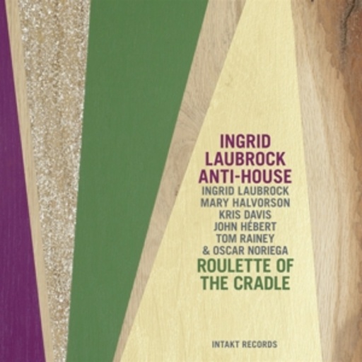 Ingrid Laubrock/Anti-House – Roulette Of The Cradle