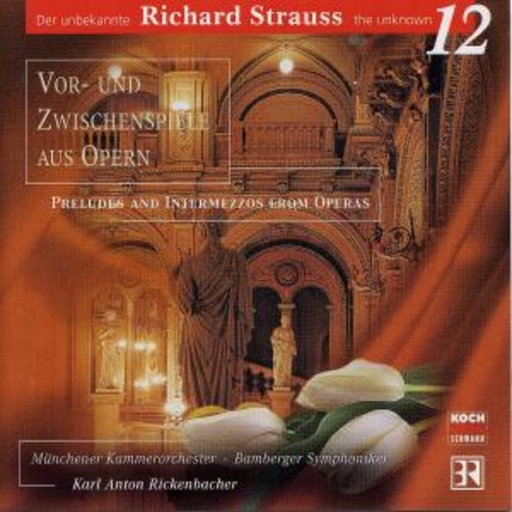 Karl Anton Rickenbacher/Münchner Kammerchor/Bamberger Sym. – Der unbekannte Richard Strauss Vol. 12 - Vor- und Zwischenspiele aus Opern